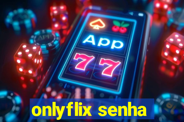 onlyflix senha